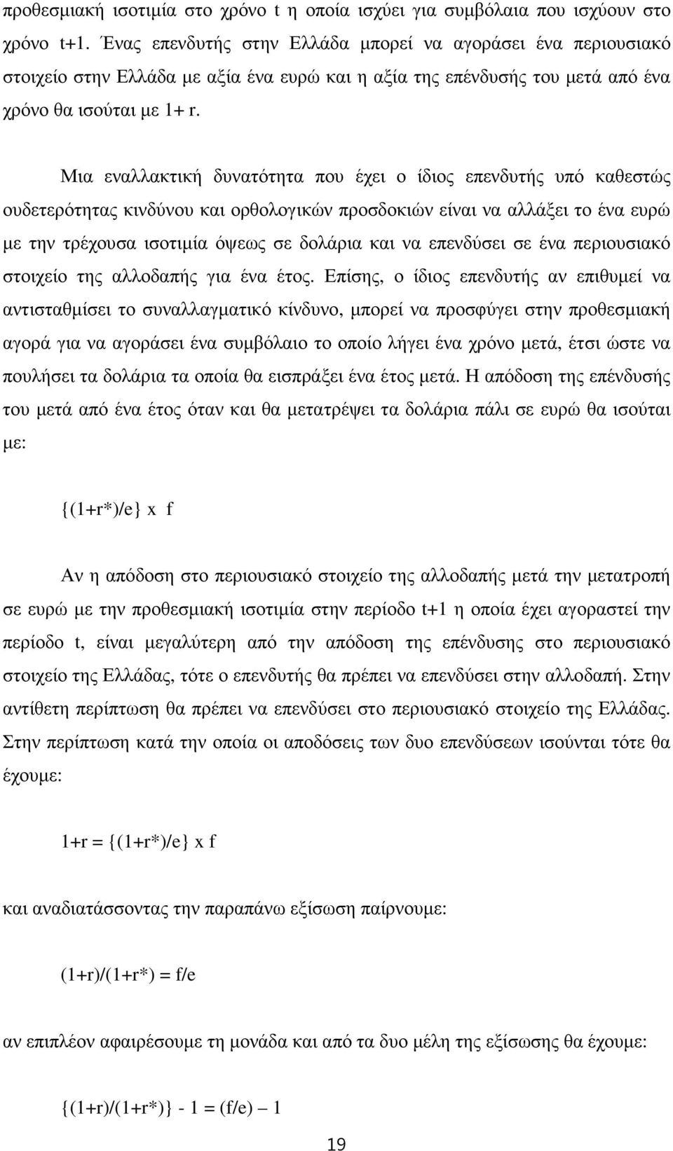 Μια εναλλακτική δυνατότητα που έχει ο ίδιος επενδυτής υπό καθεστώς ουδετερότητας κινδύνου και ορθολογικών προσδοκιών είναι να αλλάξει το ένα ευρώ µε την τρέχουσα ισοτιµία όψεως σε δολάρια και να