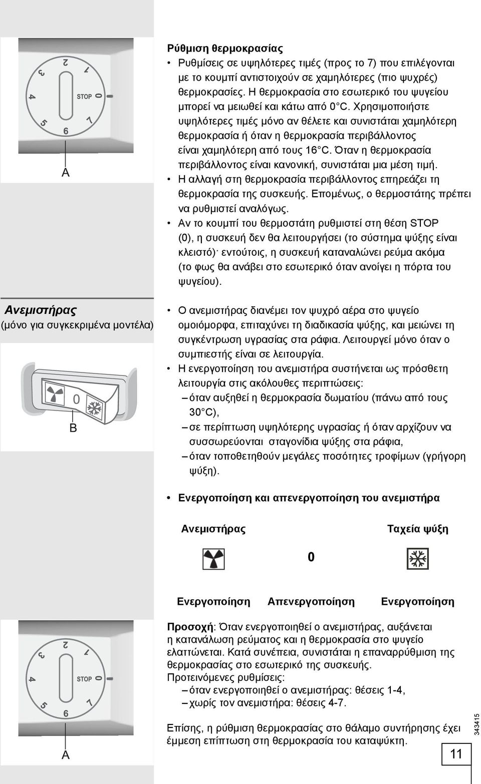 Χρησιμοποιήστε υψηλότερες τιμές μόνο αν θέλετε και συνιστάται χαμηλότερη θερμοκρασία ή όταν η θερμοκρασία περιβάλλοντος είναι χαμηλότερη από τους 16 C.