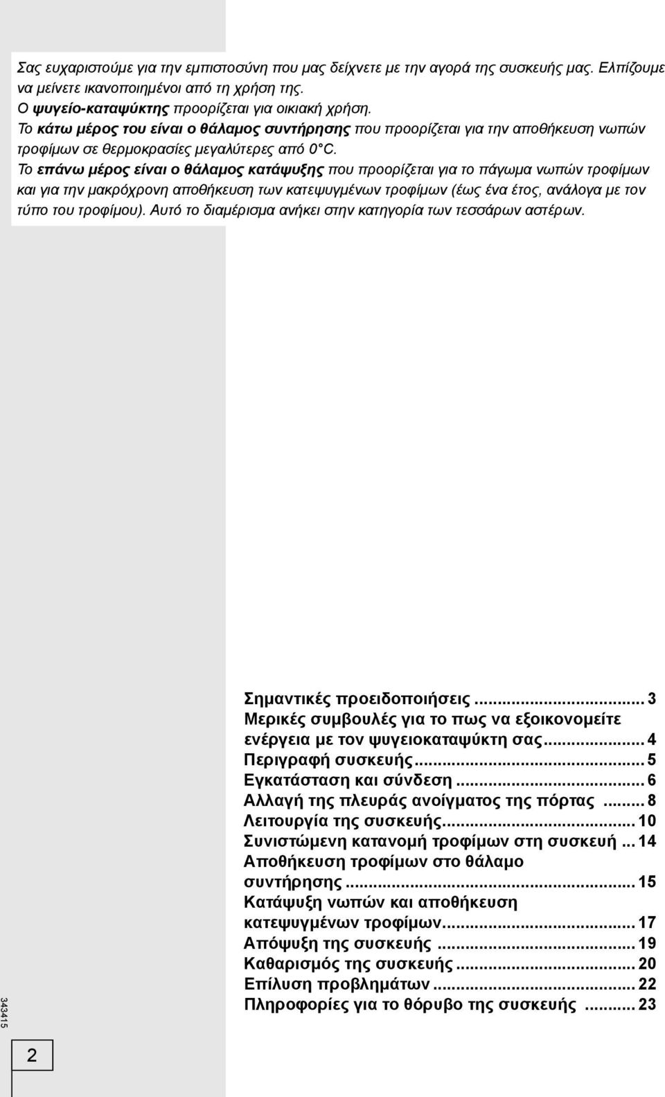 Το επάνω μέρος είναι ο θάλαμος κατάψυξης που προορίζεται για το πάγωμα νωπών τροφίμων και για την μακρόχρονη αποθήκευση των κατεψυγμένων τροφίμων (έως ένα έτος, ανάλογα με τον τύπο του τροφίμου).