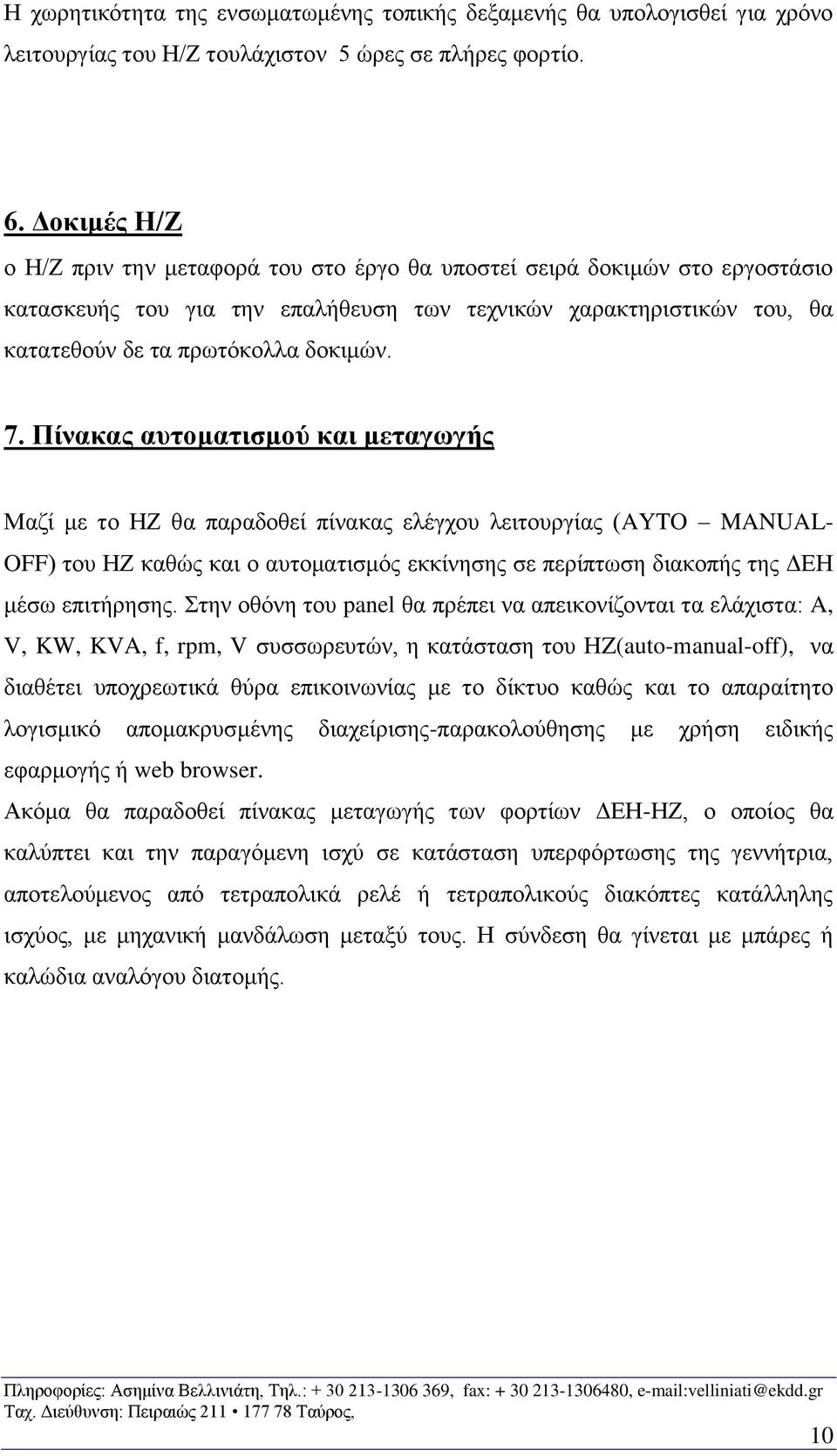 Πίνακας αυτοματισμού και μεταγωγής Μαζί με το ΗΖ θα παραδοθεί πίνακας ελέγχου λειτουργίας (AYTO MANUAL- OFF) του ΗΖ καθώς και ο αυτοματισμός εκκίνησης σε περίπτωση διακοπής της ΔΕΗ μέσω επιτήρησης.