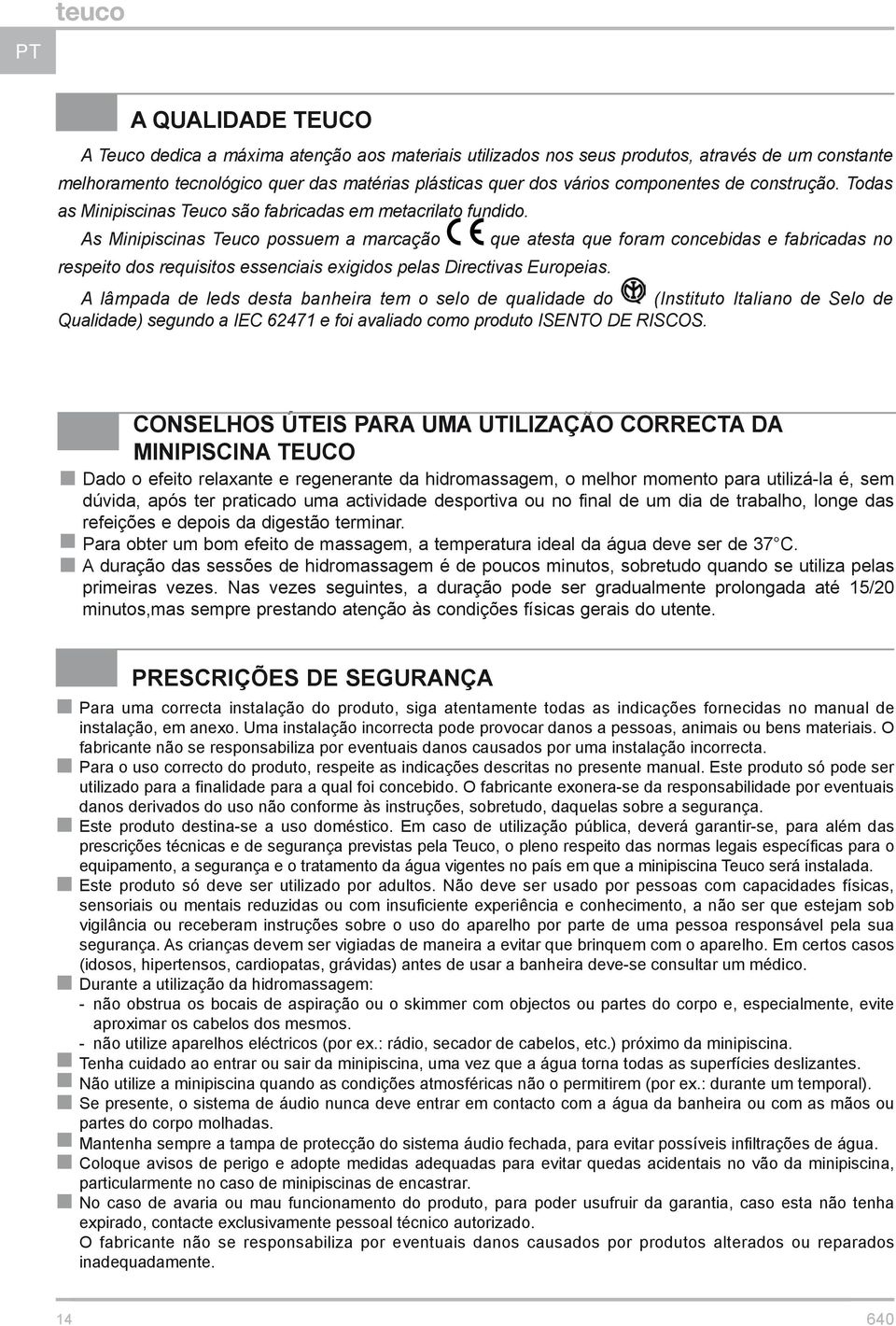 As Minipiscinas Teuco possuem a marcação que atesta que foram concebidas e fabricadas no respeito dos requisitos essenciais exigidos pelas Directivas Europeias.