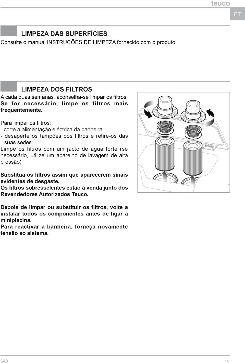 Limpe os filtros com um jacto de água forte (se necessário, utilize um aparelho de lavagem de alta pressão). Substitua os filtros assim que aparecerem sinais evidentes de desgaste.