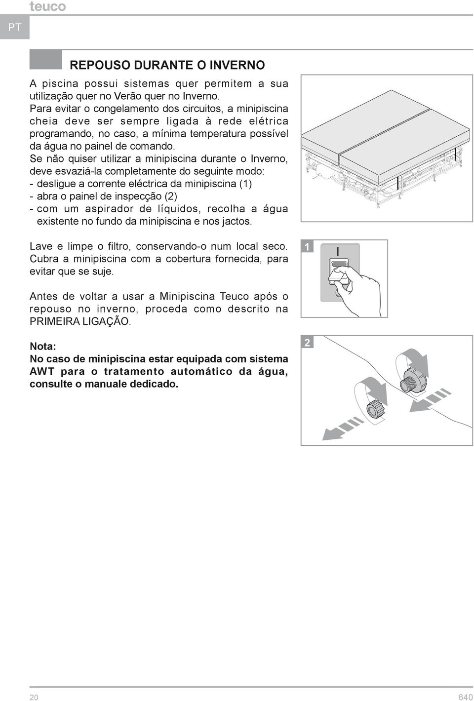 Se não quiser utilizar a minipiscina durante o Inverno, deve esvaziá-la completamente do seguinte modo: - desligue a corrente eléctrica da minipiscina (1) - abra o painel de inspecção (2) - com um