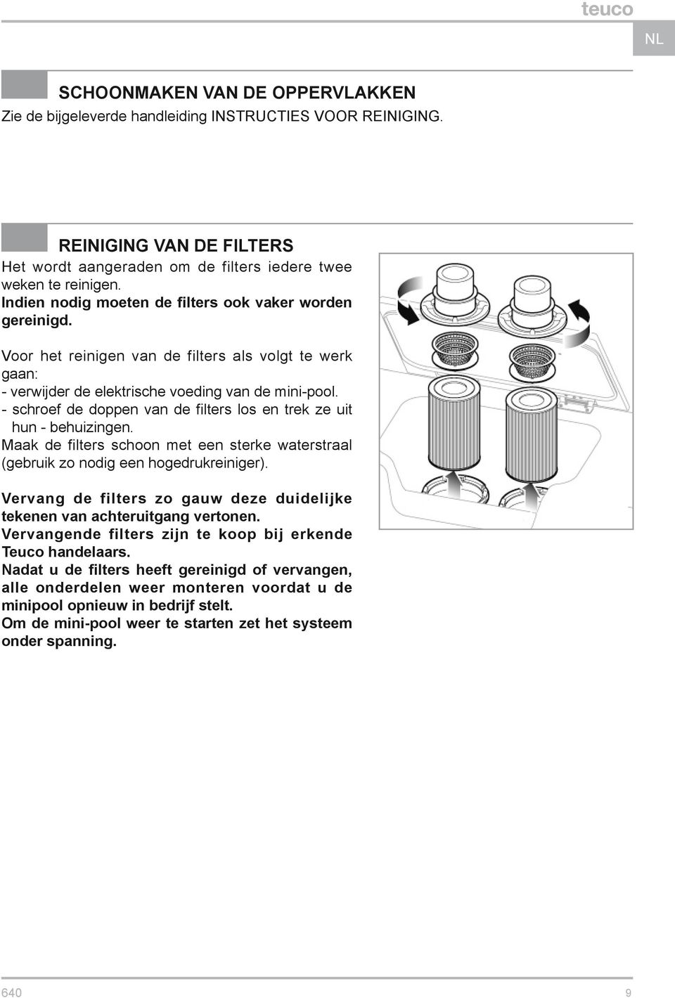 - schroef de doppen van de filters los en trek ze uit hun - behuizingen. Maak de filters schoon met een sterke waterstraal (gebruik zo nodig een hogedrukreiniger).