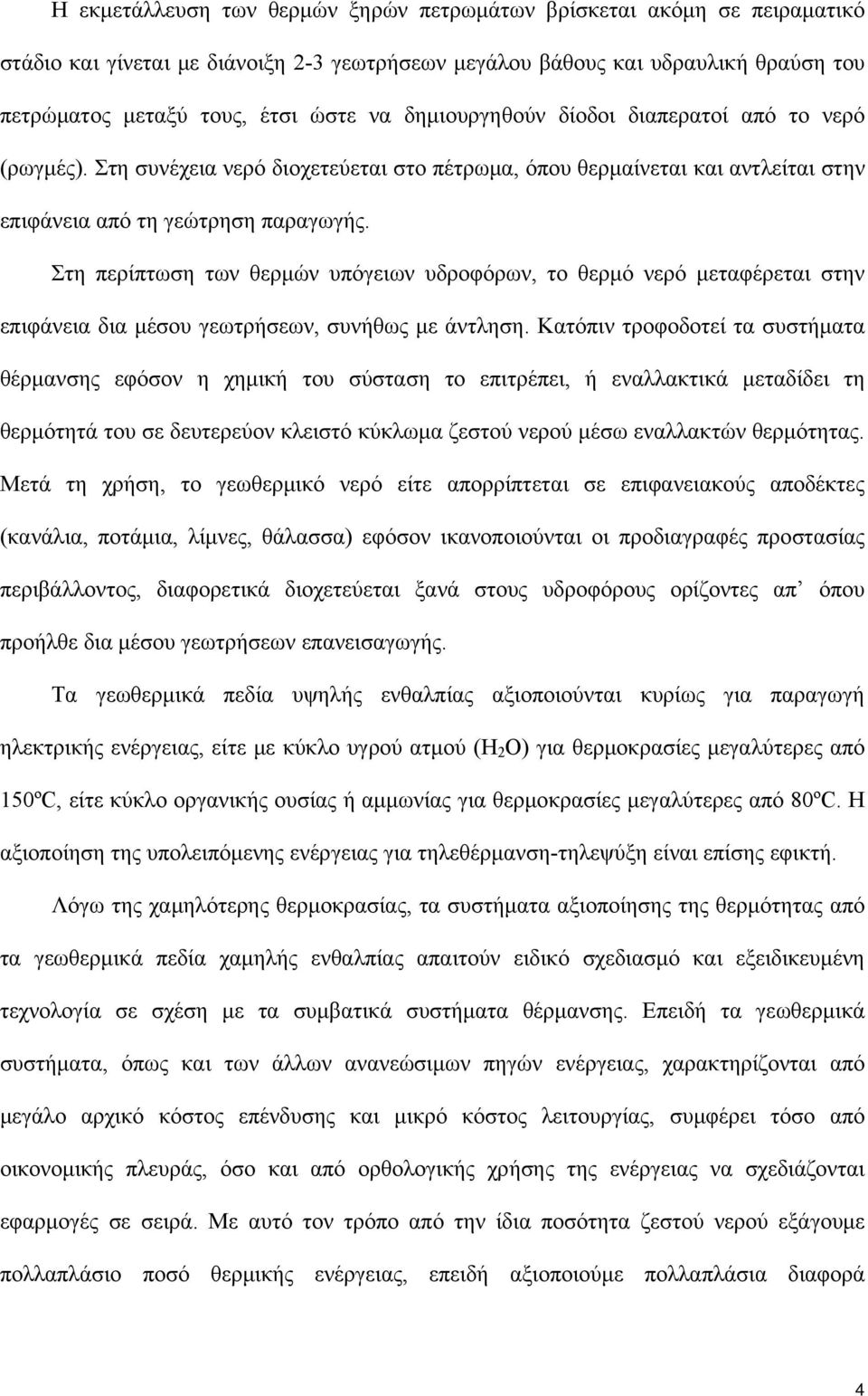 Στη περίπτωση των θερμών υπόγειων υδροφόρων, το θερμό νερό μεταφέρεται στην επιφάνεια δια μέσου γεωτρήσεων, συνήθως με άντληση.