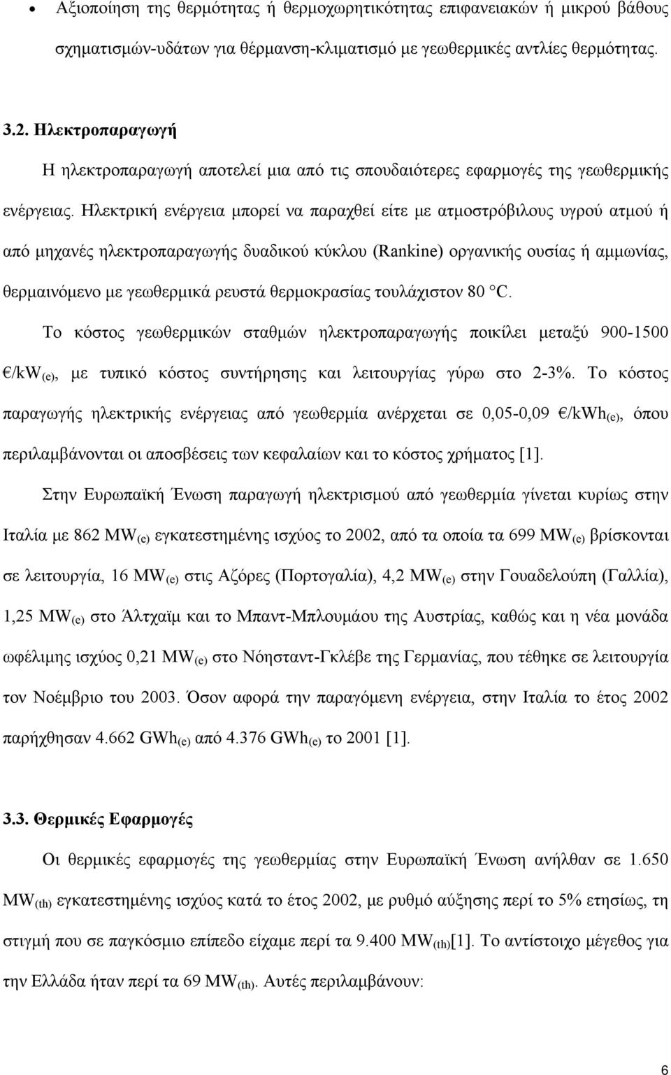 Ηλεκτρική ενέργεια μπορεί να παραχθεί είτε με ατμοστρόβιλους υγρού ατμού ή από μηχανές ηλεκτροπαραγωγής δυαδικού κύκλου (Rankine) οργανικής ουσίας ή αμμωνίας, θερμαινόμενο με γεωθερμικά ρευστά