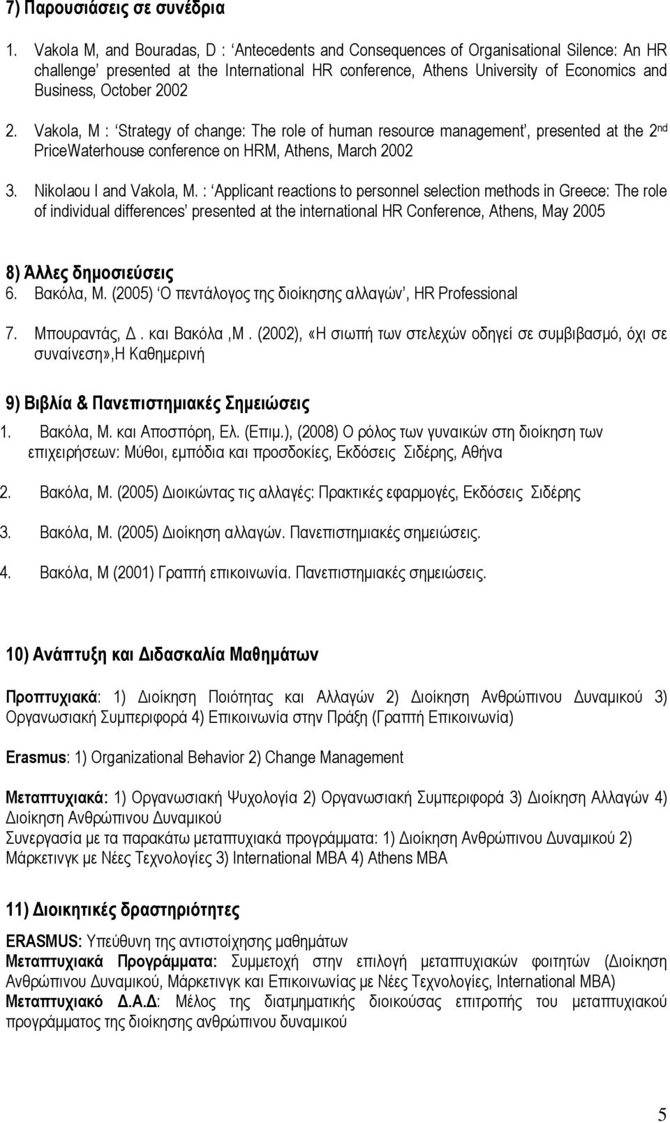 2002 2. Vakola, M : Strategy of change: The role of human resource management, presented at the 2 nd PriceWaterhouse conference on HRM, Athens, March 2002 3. Nikolaou I and Vakola, M.