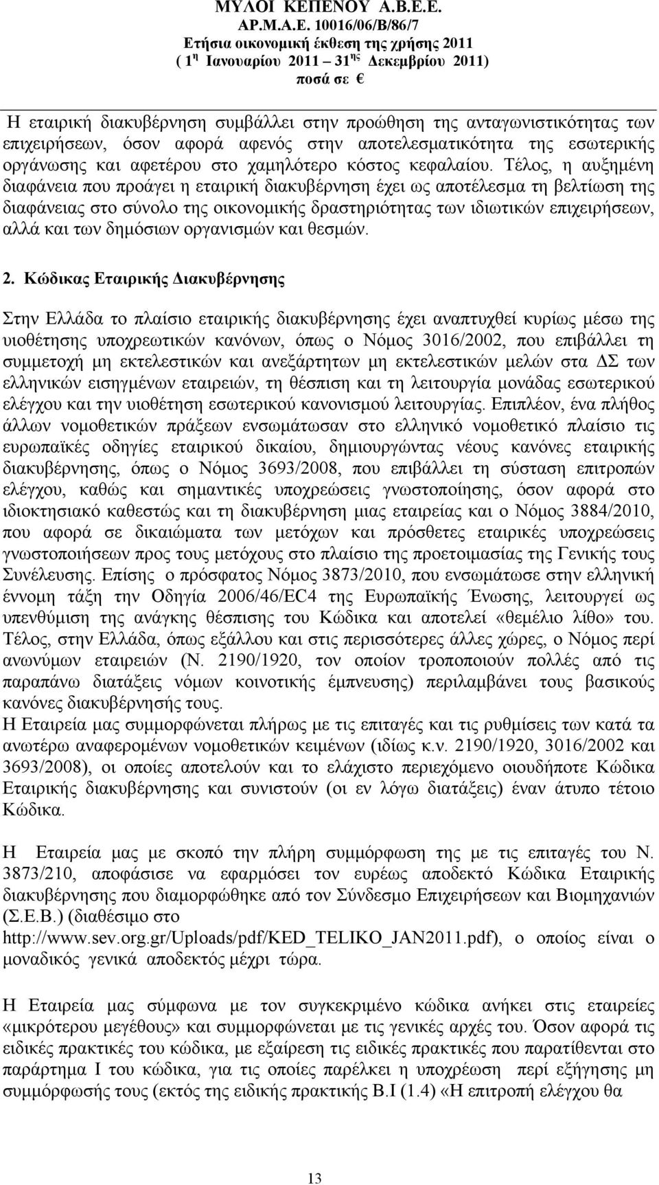 Τέλος, η αυξημένη διαφάνεια που προάγει η εταιρική διακυβέρνηση έχει ως αποτέλεσμα τη βελτίωση της διαφάνειας στο σύνολο της οικονομικής δραστηριότητας των ιδιωτικών επιχειρήσεων, αλλά και των