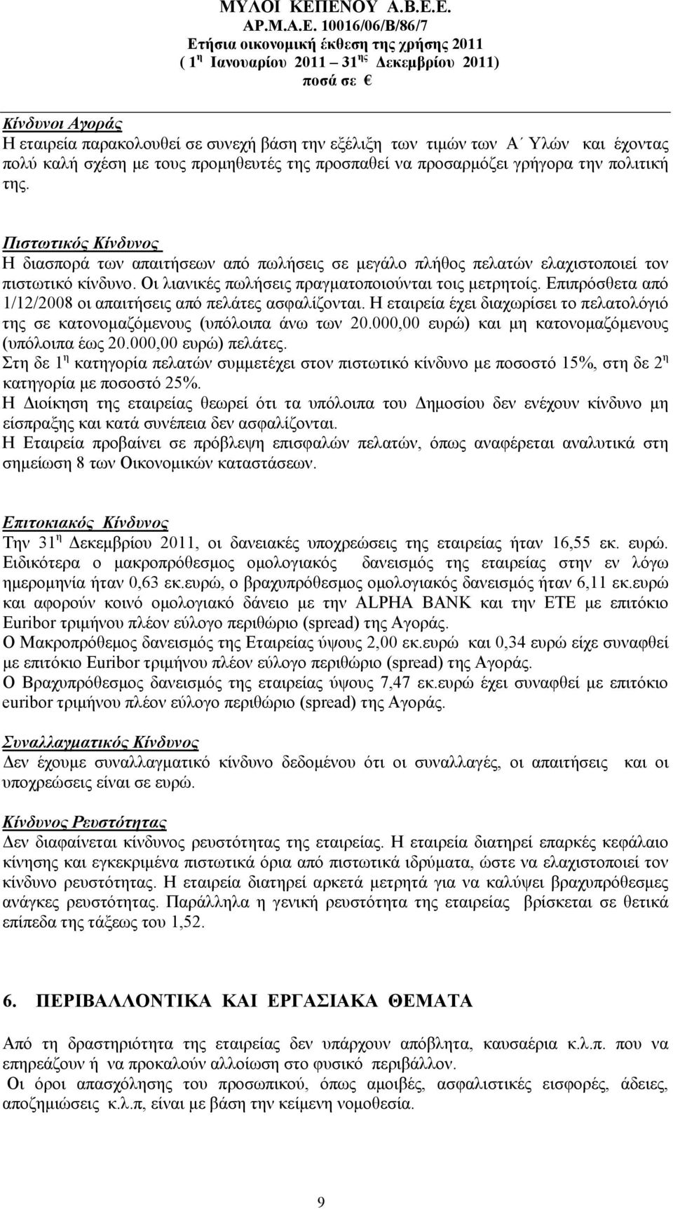 Επιπρόσθετα από 1/12/2008 οι απαιτήσεις από πελάτες ασφαλίζονται. Η εταιρεία έχει διαχωρίσει το πελατολόγιό της σε κατονομαζόμενους (υπόλοιπα άνω των 20.