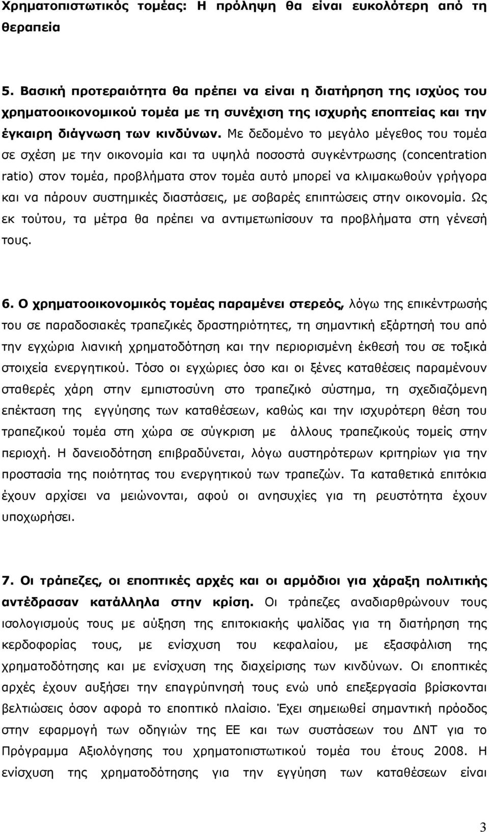 Με δεδομένο το μεγάλο μέγεθος του τομέα σε σχέση με την οικονομία και τα υψηλά ποσοστά συγκέντρωσης (concentration ratio) στον τομέα, προβλήματα στον τομέα αυτό μπορεί να κλιμακωθούν γρήγορα και να