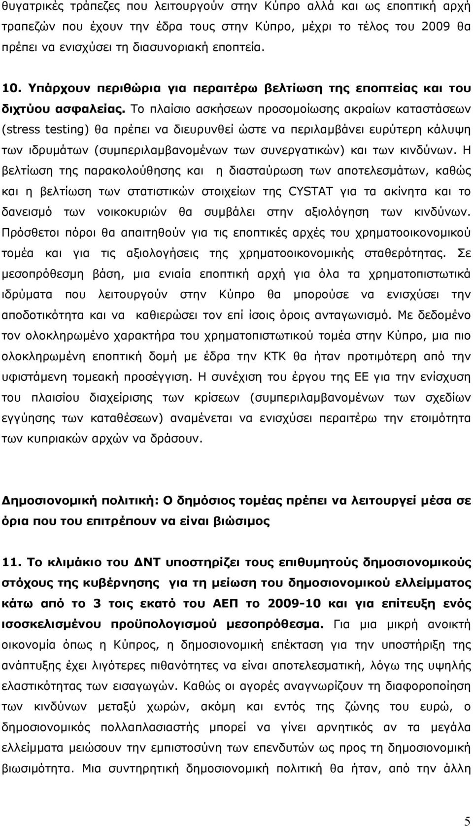 Το πλαίσιο ασκήσεων προσομοίωσης ακραίων καταστάσεων (stress testing) θα πρέπει να διευρυνθεί ώστε να περιλαμβάνει ευρύτερη κάλυψη των ιδρυμάτων (συμπεριλαμβανομένων των συνεργατικών) και των