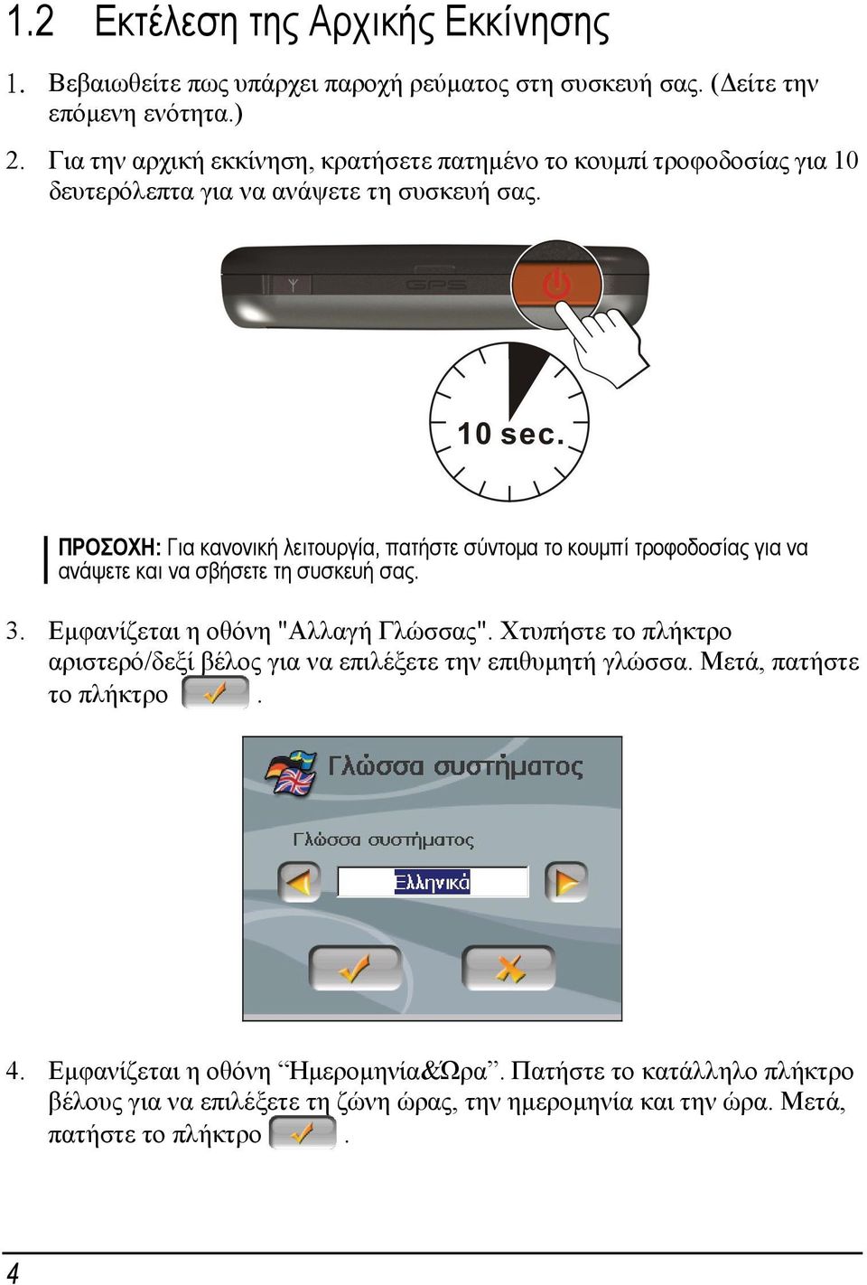 ΠΡΟΣΟΧΗ: Για κανονική λειτουργία, πατήστε σύντομα το κουμπί τροφοδοσίας για να ανάψετε και να σβήσετε τη συσκευή σας. 3. Εμφανίζεται η οθόνη "Αλλαγή Γλώσσας".