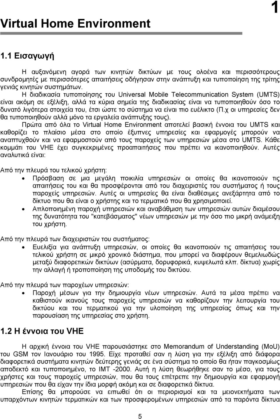 Η διαδικασία τυποποίησης του Universal Mobile Telecommunication System (UMTS) είναι ακόµη σε εξέλιξη, αλλά τα κύρια σηµεία της διαδικασίας είναι να τυποποιηθούν όσο το δυνατό λιγότερα στοιχεία του,