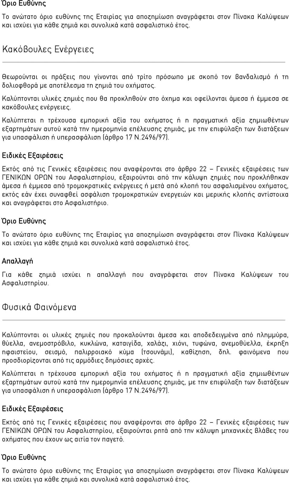 Καλύπτονται υλικές ζημιές που θα προκληθούν στο όχημα και οφείλονται άμεσα ή έμμεσα σε κακόβουλες ενέργειες.