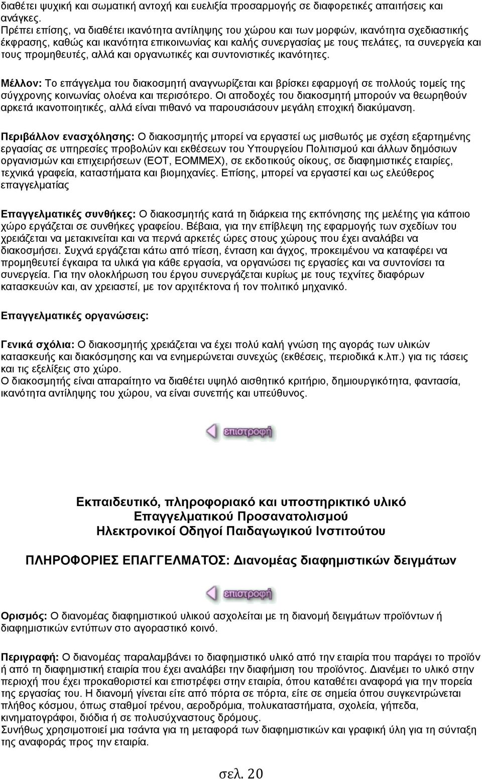 προµηθευτές, αλλά και οργανωτικές και συντονιστικές ικανότητες. Μέλλον: Το επάγγελµα του διακοσµητή αναγνωρίζεται και βρίσκει εφαρµογή σε πολλούς τοµείς της σύγχρονης κοινωνίας ολοένα και περισότερο.