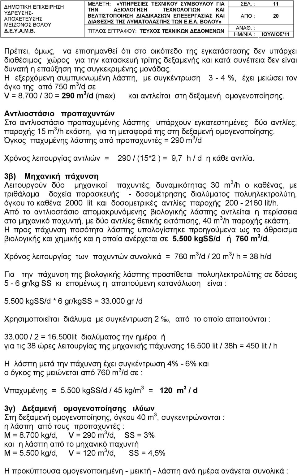 μονάδας. Η εξερχόμενη συμπυκνωμένη λάσπη, με συγκέντρωση 3-4 %, έχει μειώσει τον όγκο της από 750 m 3 /d σε V = 8.700 / 30 = 290 m 3 /d (max) και αντλείται στη δεξαμενή ομογενοποίησης.