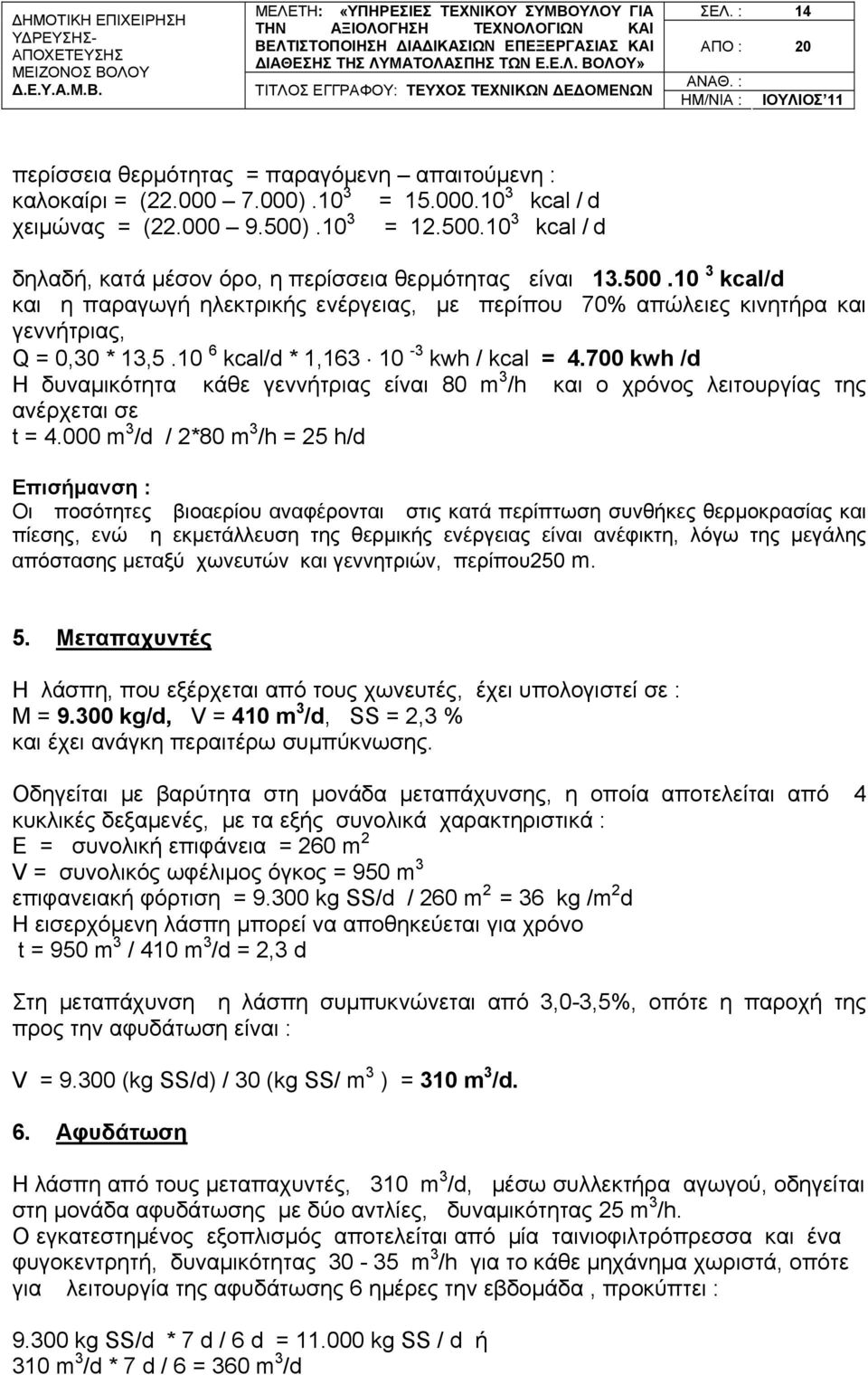 10 6 kcal/d * 1,163 10-3 kwh / kcal = 4.700 kwh /d Η δυναμικότητα κάθε γεννήτριας είναι 80 m 3 /h και ο χρόνος λειτουργίας της ανέρχεται σε t = 4.