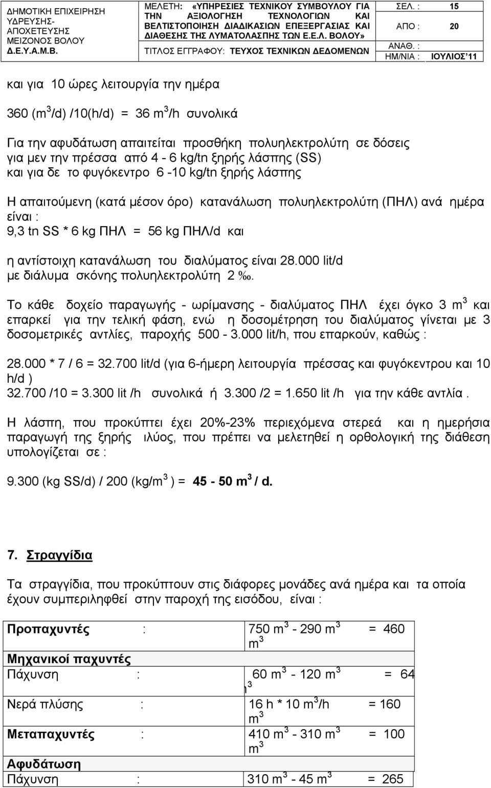 και για δε το φυγόκεντρο 6-10 kg/tn ξηρής λάσπης Η απαιτούμενη (κατά μέσον όρο) κατανάλωση πολυηλεκτρολύτη (ΠΗΛ) ανά ημέρα είναι : 9,3 tn SS * 6 kg ΠΗΛ = 56 kg ΠΗΛ/d και η αντίστοιχη κατανάλωση του