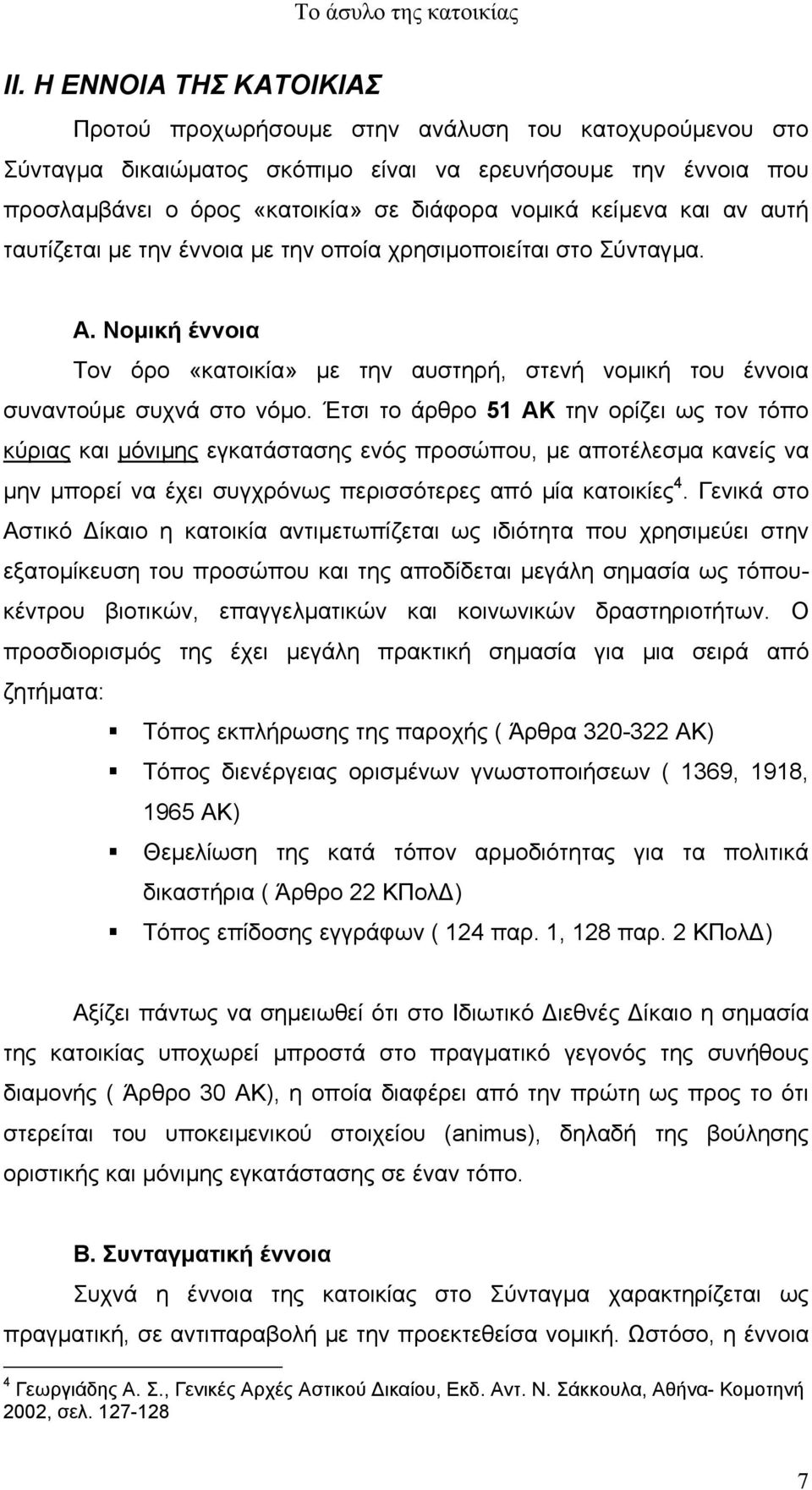 Έτσι το άρθρο 51 ΑΚ την ορίζει ως τον τόπο κύριας και µόνιµης εγκατάστασης ενός προσώπου, µε αποτέλεσµα κανείς να µην µπορεί να έχει συγχρόνως περισσότερες από µία κατοικίες 4.