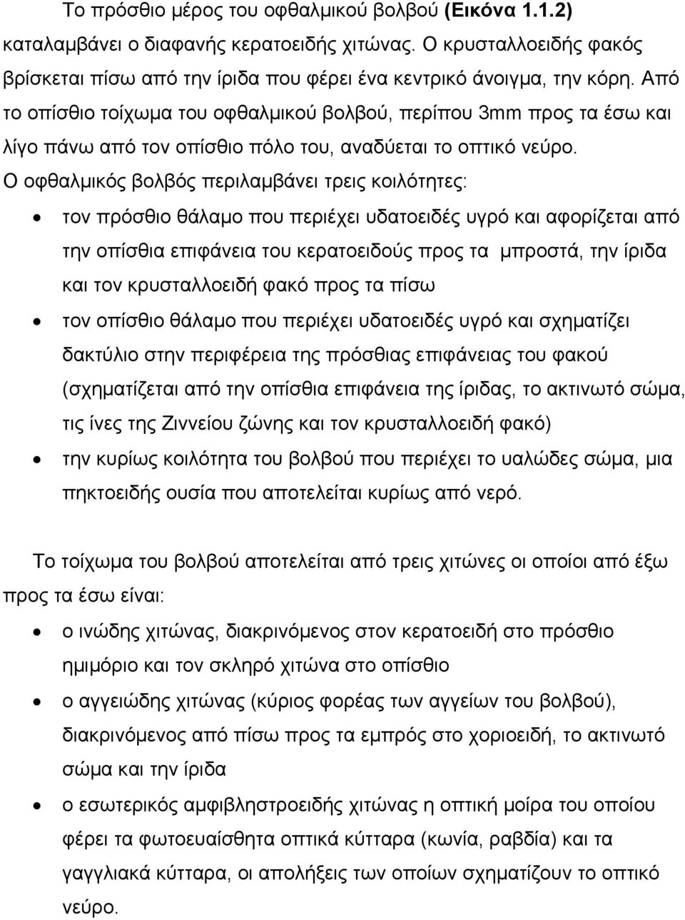 Ο οφθαλµικός βολβός περιλαµβάνει τρεις κοιλότητες: τον πρόσθιο θάλαµο που περιέχει υδατοειδές υγρό και αφορίζεται από την οπίσθια επιφάνεια του κερατοειδούς προς τα µπροστά, την ίριδα και τον