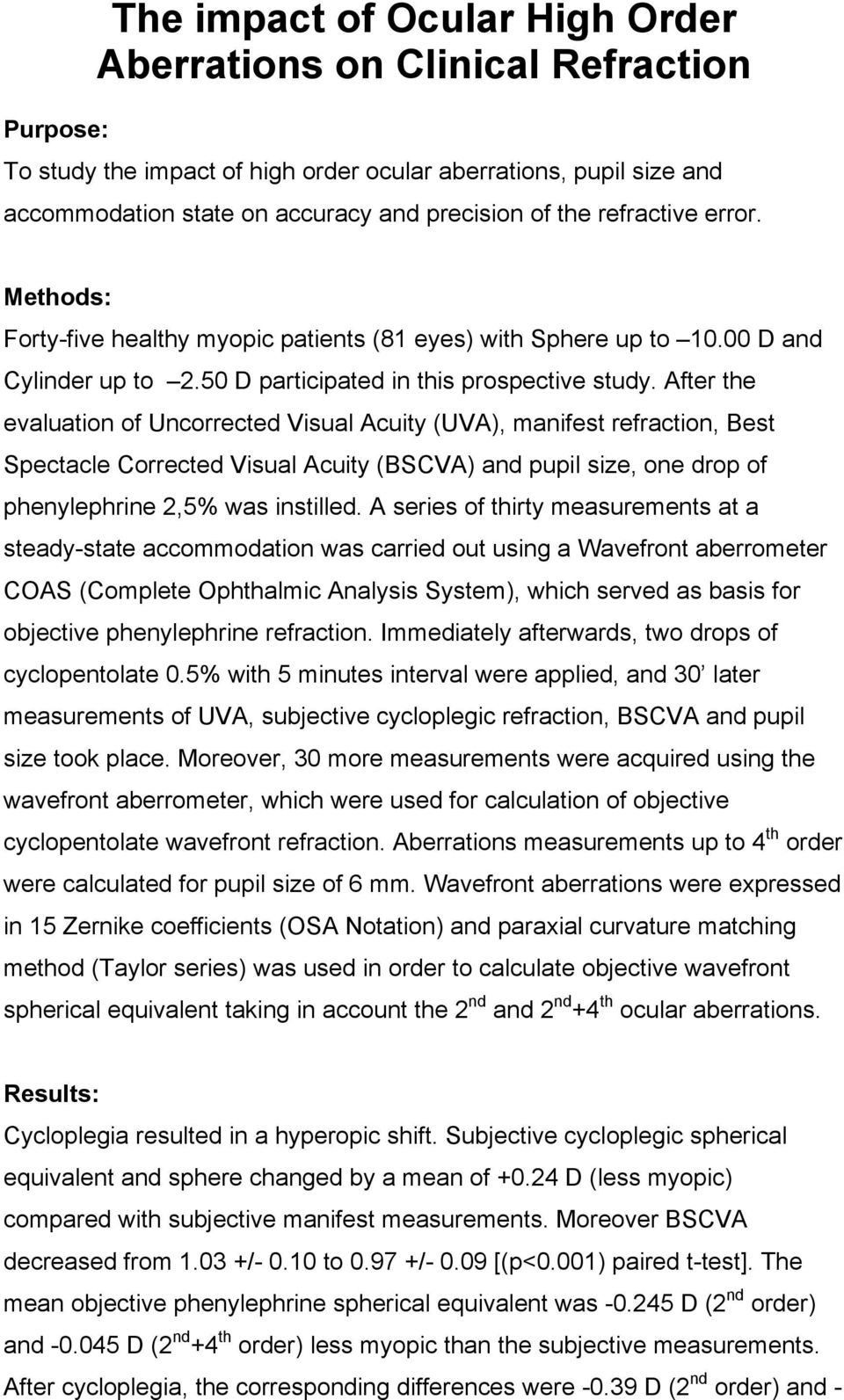 After the evaluation of Uncorrected Visual Acuity (UVA), manifest refraction, Best Spectacle Corrected Visual Acuity (BSCVA) and pupil size, one drop of phenylephrine 2,5% was instilled.
