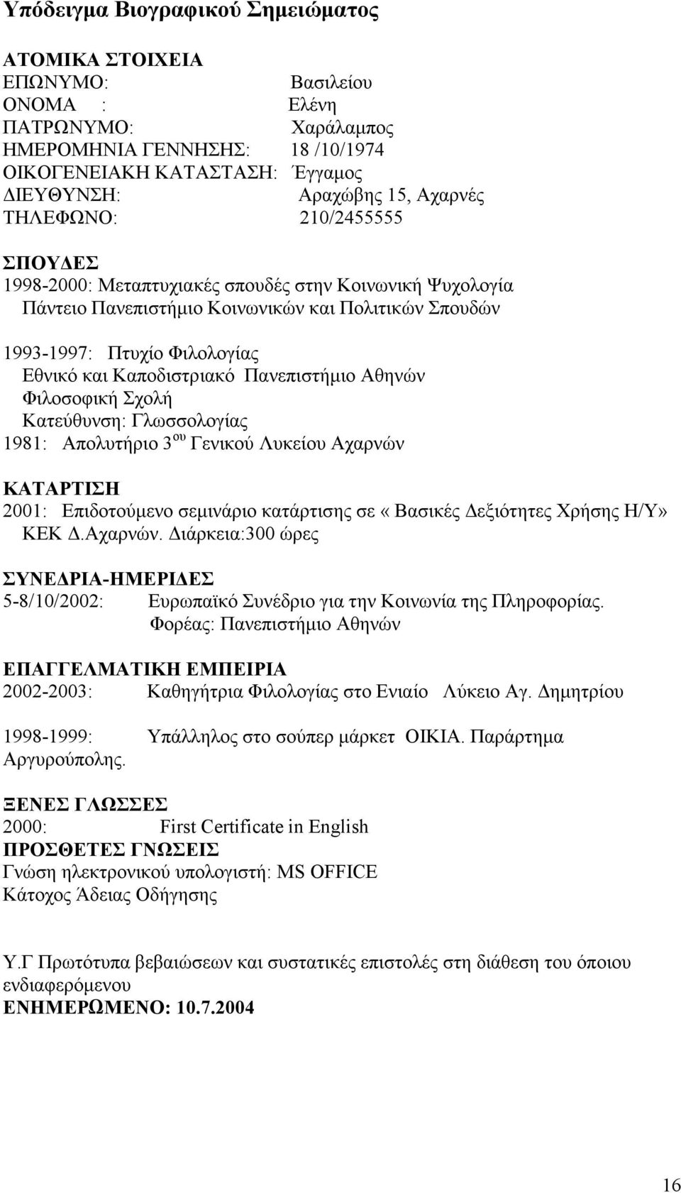 Καποδιστριακό Πανεπιστήµιο Αθηνών Φιλοσοφική Σχολή Κατεύθυνση: Γλωσσολογίας 1981: Απολυτήριο 3 ου Γενικού Λυκείου Αχαρνών ΚΑΤΑΡΤΙΣΗ 2001: Επιδοτούµενο σεµινάριο κατάρτισης σε «Βασικές εξιότητες