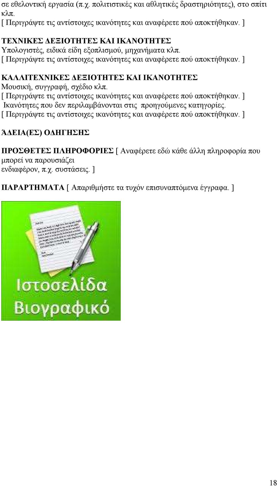 ] ΚΑΛΛΙΤΕΧΝΙΚΕΣ ΕΞΙΟΤΗΤΕΣ ΚΑΙ ΙΚΑΝΟΤΗΤΕΣ Μουσική, συγγραφή, σχέδιο κλπ. [ Περιγράψτε τις αντίστοιχες ικανότητες και αναφέρετε πού αποκτήθηκαν.