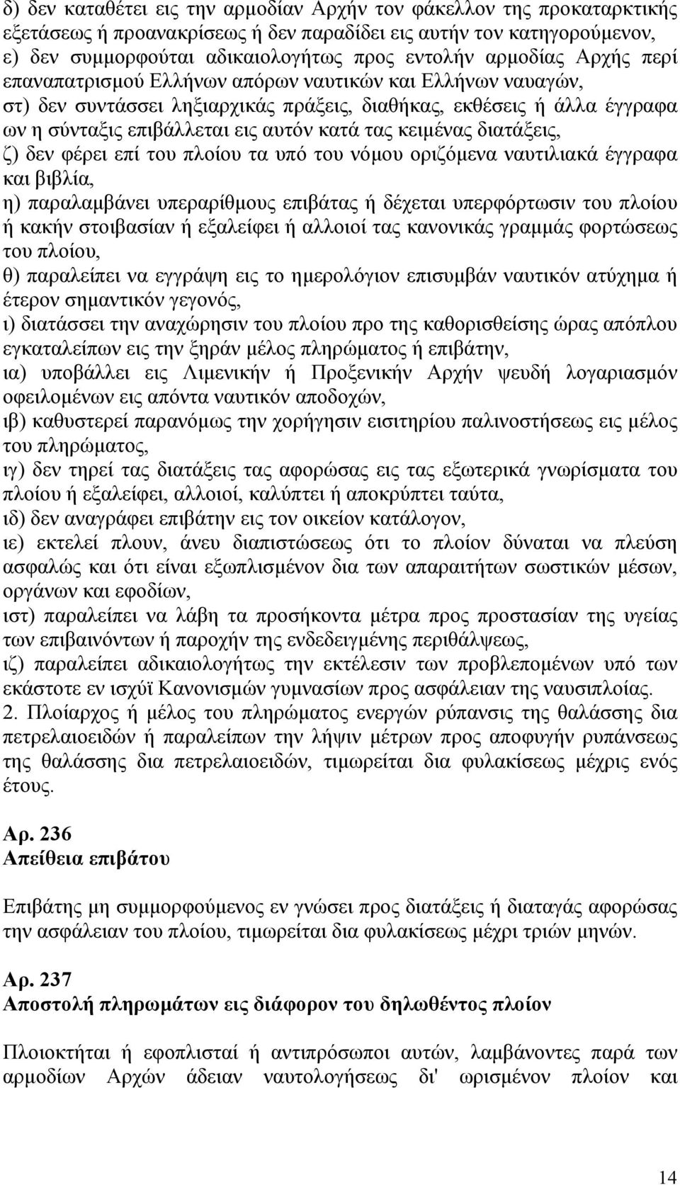 κειμένας διατάξεις, ζ) δεν φέρει επί του πλοίου τα υπό του νόμου οριζόμενα ναυτιλιακά έγγραφα και βιβλία, η) παραλαμβάνει υπεραρίθμους επιβάτας ή δέχεται υπερφόρτωσιν του πλοίου ή κακήν στοιβασίαν ή