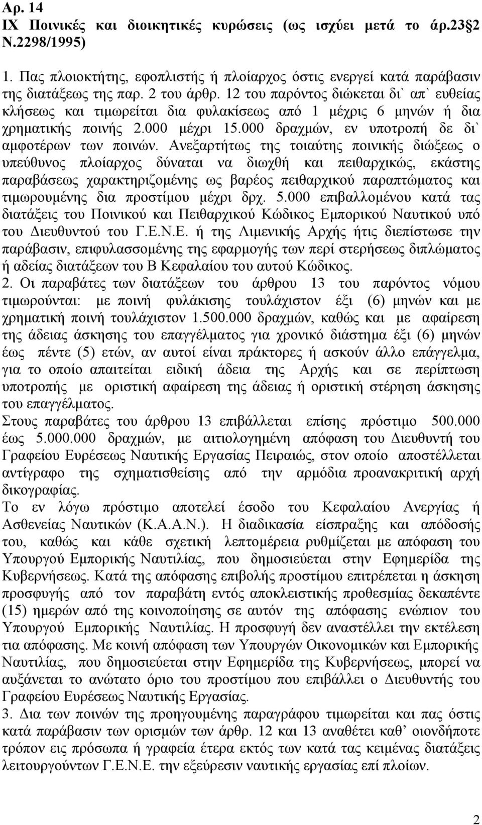 Ανεξαρτήτως της τοιαύτης ποινικής διώξεως ο υπεύθυνος πλοίαρχος δύναται να διωχθή και πειθαρχικώς, εκάστης παραβάσεως χαρακτηριζομένης ως βαρέος πειθαρχικού παραπτώματος και τιμωρουμένης δια