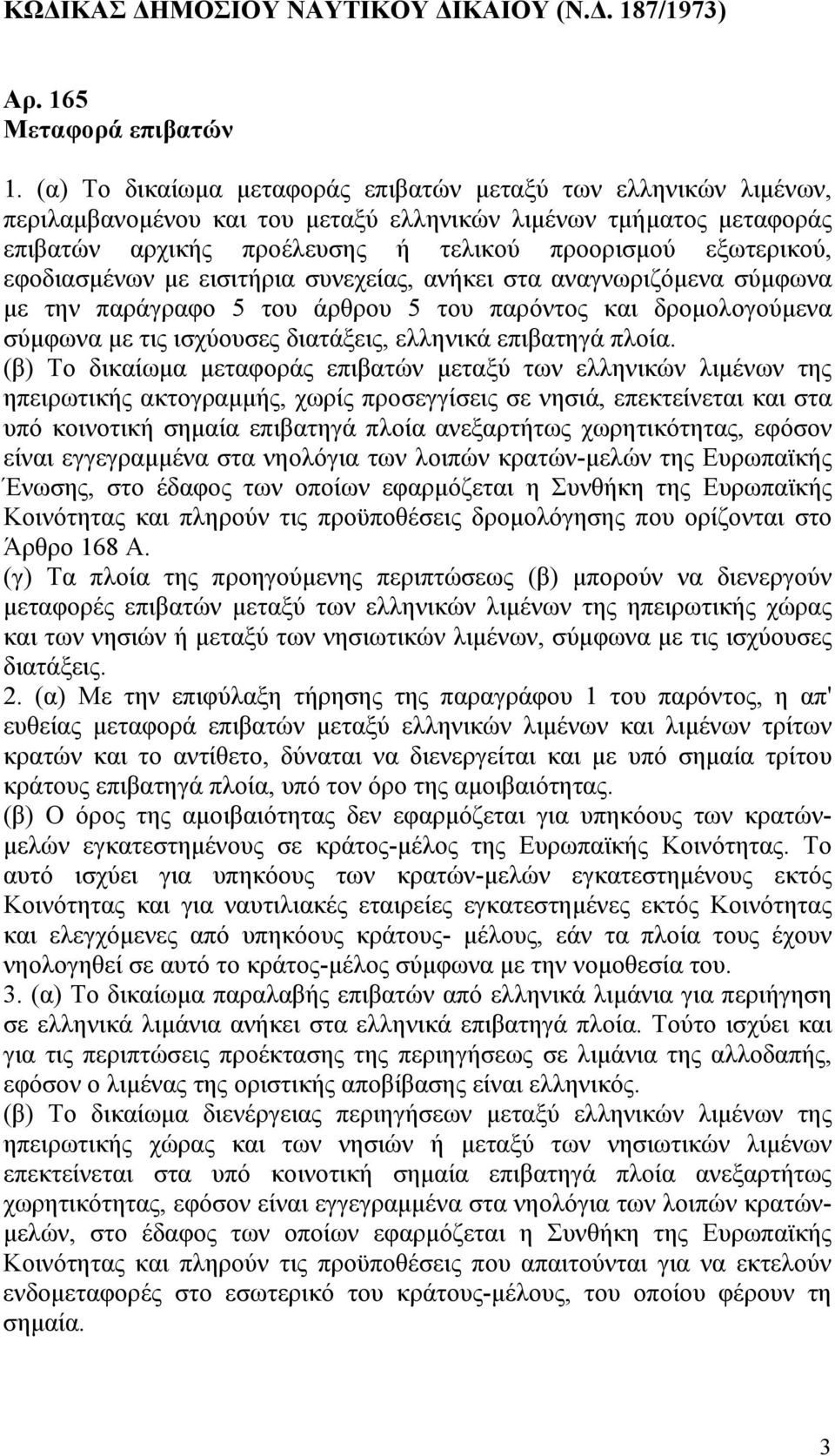 εφοδιασμένων με εισιτήρια συνεχείας, ανήκει στα αναγνωριζόμενα σύμφωνα με την παράγραφο 5 του άρθρου 5 του παρόντος και δρομολογούμενα σύμφωνα με τις ισχύουσες διατάξεις, ελληνικά επιβατηγά πλοία.