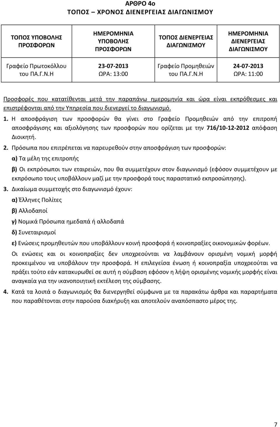 2. Πρόσωπα που επιτρέπεται να παρευρεθούν στην αποσφράγιση των προσφορών: α) Τα μέλη της επιτροπής β) Οι εκπρόσωποι των εταιρειών, που θα συμμετέχουν στον διαγωνισμό (εφόσον συμμετέχουν με εκπρόσωπο