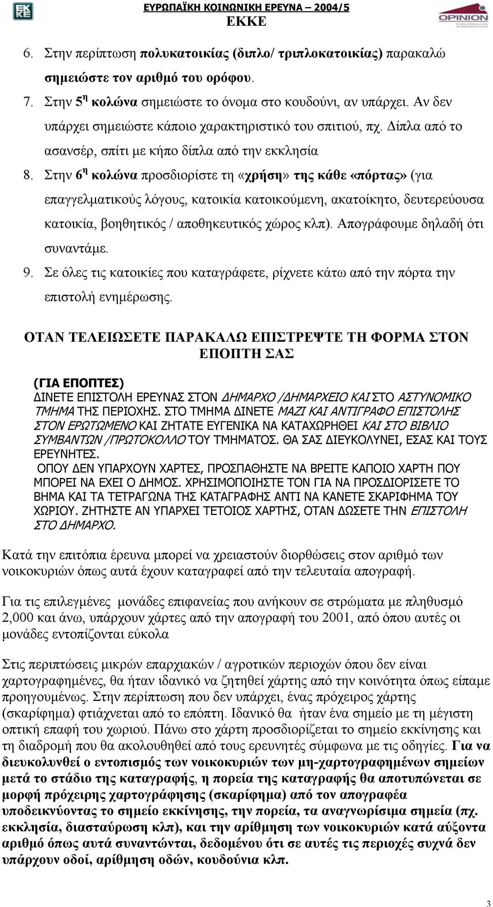 Στην 6 η κολώνα προσδιορίστε τη «χρήση» της κάθε «πόρτας» (για επαγγελµατικούς λόγους, κατοικία κατοικούµενη, ακατοίκητο, δευτερεύουσα κατοικία, βοηθητικός / αποθηκευτικός χώρος κλπ).