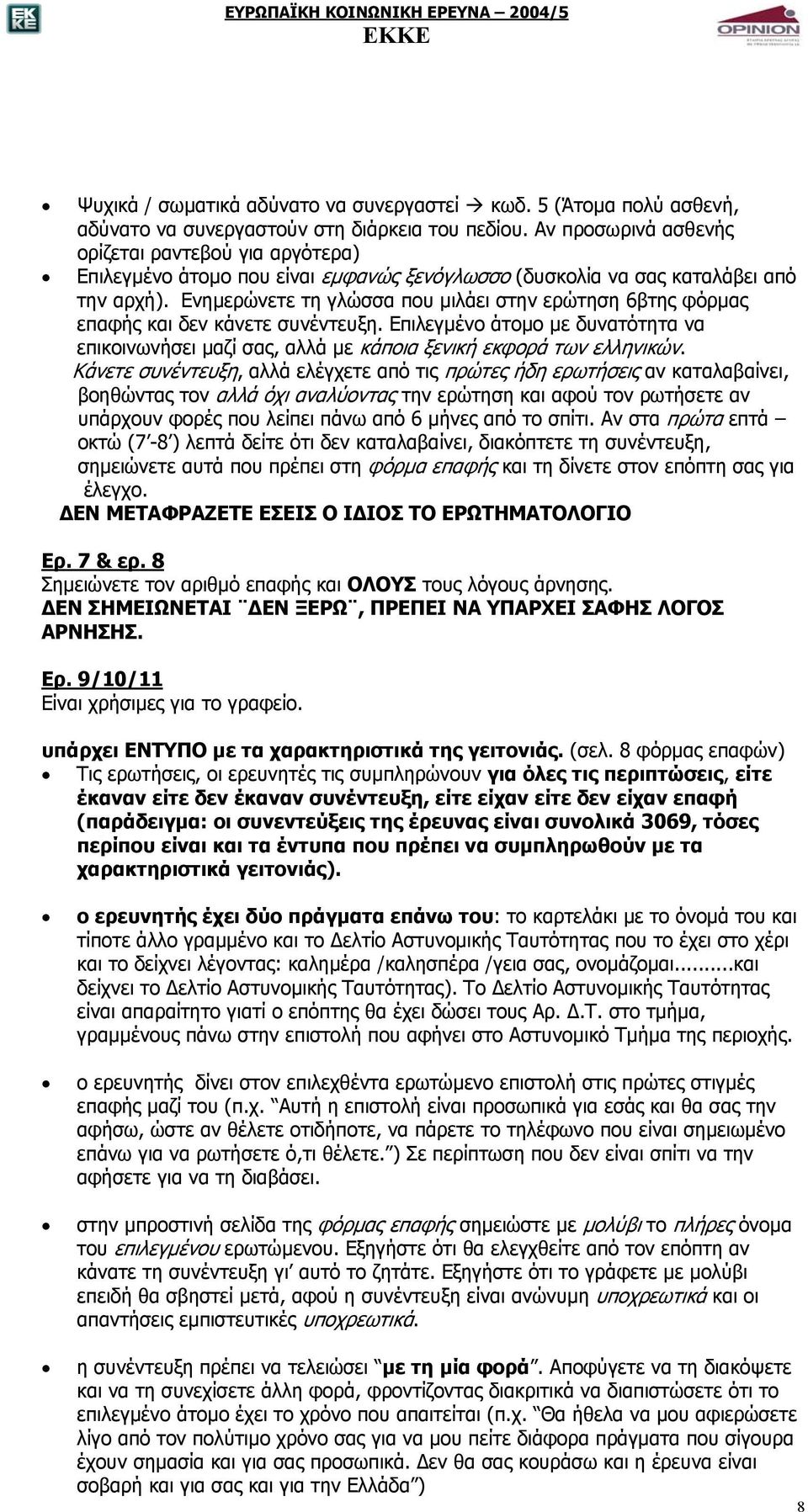 Ενηµερώνετε τη γλώσσα που µιλάει στην ερώτηση 6βτης φόρµας επαφής και δεν κάνετε συνέντευξη. Επιλεγµένο άτοµο µε δυνατότητα να επικοινωνήσει µαζί σας, αλλά µε κάποια ξενική εκφορά των ελληνικών.