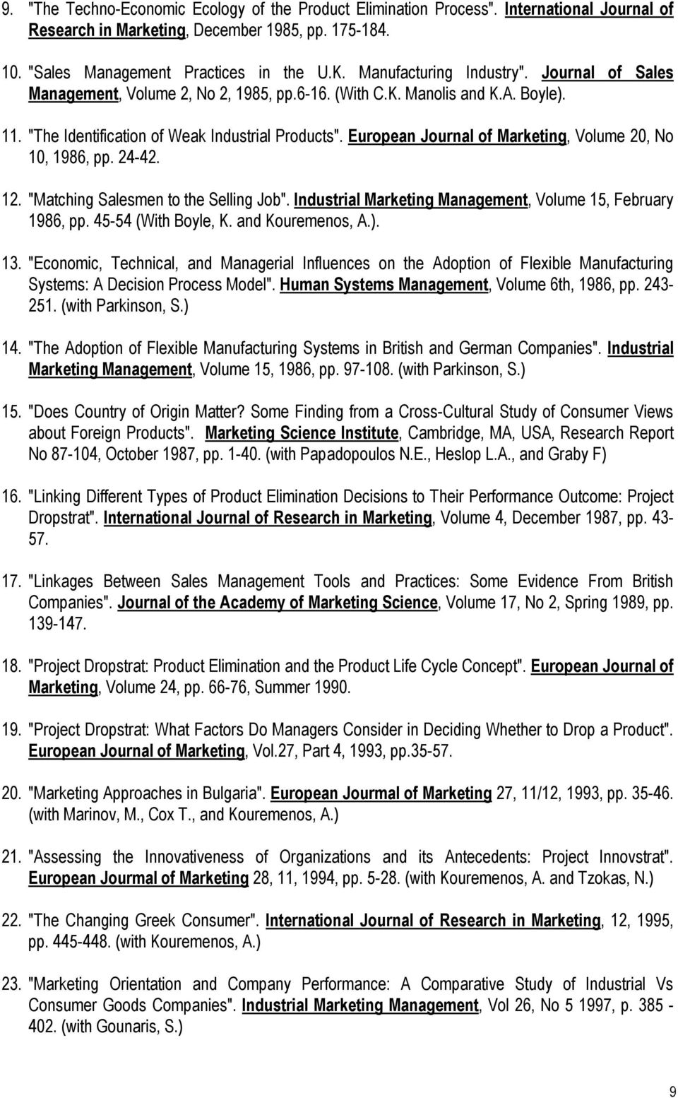 European Journal of Marketing, Volume 20, No 10, 1986, pp. 24-42. 12. "Matching Salesmen to the Selling Job". Industrial Marketing Management, Volume 15, February 1986, pp. 45-54 (With Boyle, K.