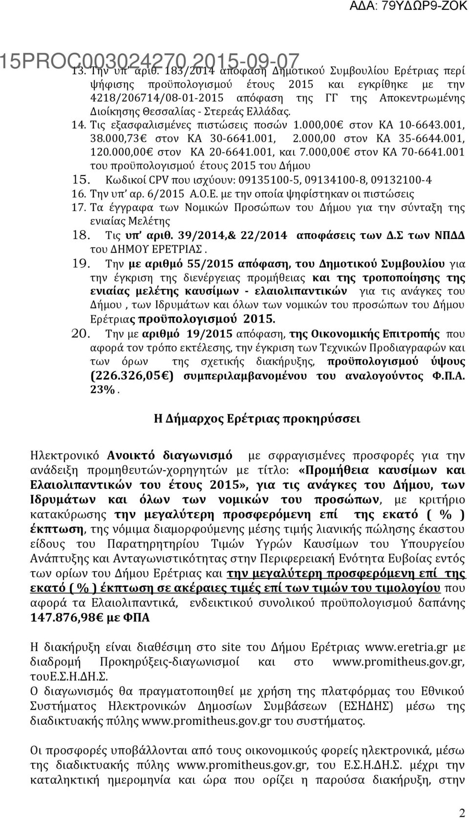 Ελλάδας. 14. Τις εξασφαλισμένες πιστώσεις ποσών 1.000,00 στον ΚΑ 10-6643.001, 38.000,73 στον ΚΑ 30-6641.001, 2.000,00 στον ΚΑ 35-6644.001, 120.000,00 στον KA 20-6641.001, και 7.000,00 στον ΚΑ 70-6641.