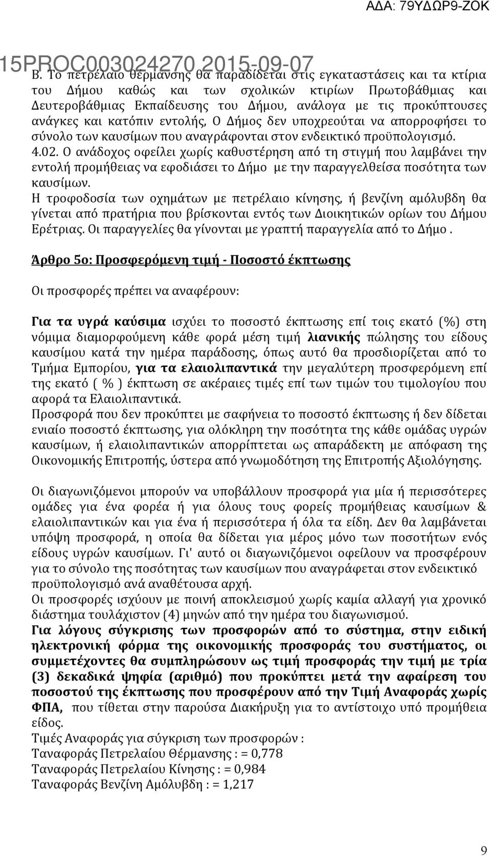 Ο ανάδοχος οφείλει χωρίς καθυστέρηση από τη στιγμή που λαμβάνει την εντολή προμήθειας να εφοδιάσει το Δήμο με την παραγγελθείσα ποσότητα των καυσίμων.