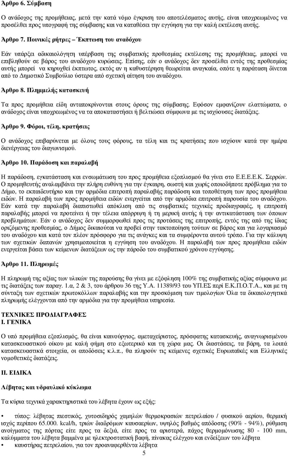 αυτής. Άρθρο 7. Ποινικές ρήτρες Έκπτωση του αναδόχου Εάν υπάρξει αδικαιολόγητη υπέρβαση της συµβατικής προθεσµίας εκτέλεσης της προµήθειας, µπορεί να επιβληθούν σε βάρος του αναδόχου κυρώσεις.