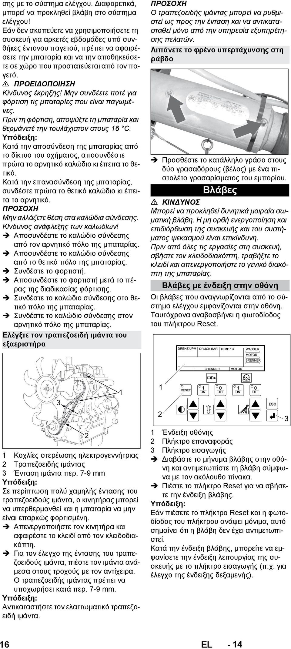 ΠΡΟΕΙΔΟΠΟΙΗΣΗ Κίνδυνος έκρηξης! Μην συνδέετε ποτέ για φόρτιση τις μπαταρίες που είναι παγωμένες. Πριν τη φόρτιση, αποψύξτε τη μπαταρία και θερμάνετέ την τουλάχιστον στους 16 C.