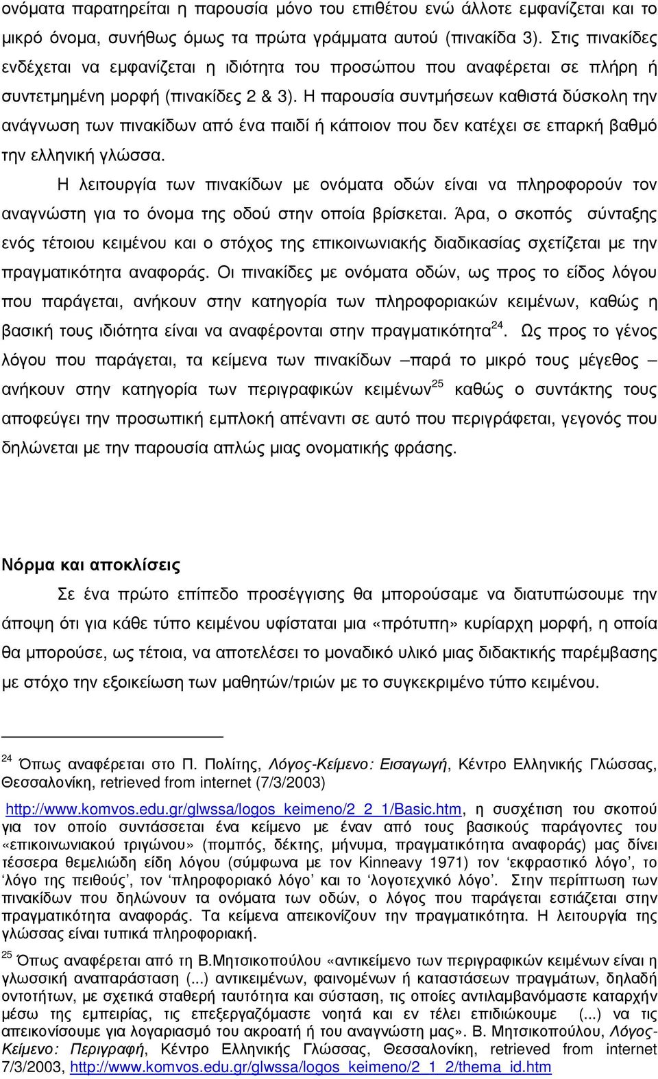 Η παρουσία συντµήσεων καθιστά δύσκολη την ανάγνωση των πινακίδων από ένα παιδί ή κάποιον που δεν κατέχει σε επαρκή βαθµό την ελληνική γλώσσα.