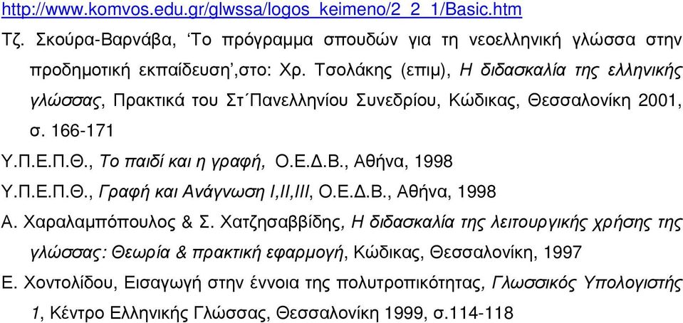 , Αθήνα, 1998 Υ.Π.Ε.Π.Θ., Γραφή και Ανάγνωση Ι,ΙΙ,ΙΙΙ, Ο.Ε..Β., Αθήνα, 1998 Α. Χαραλαµπόπουλος & Σ.