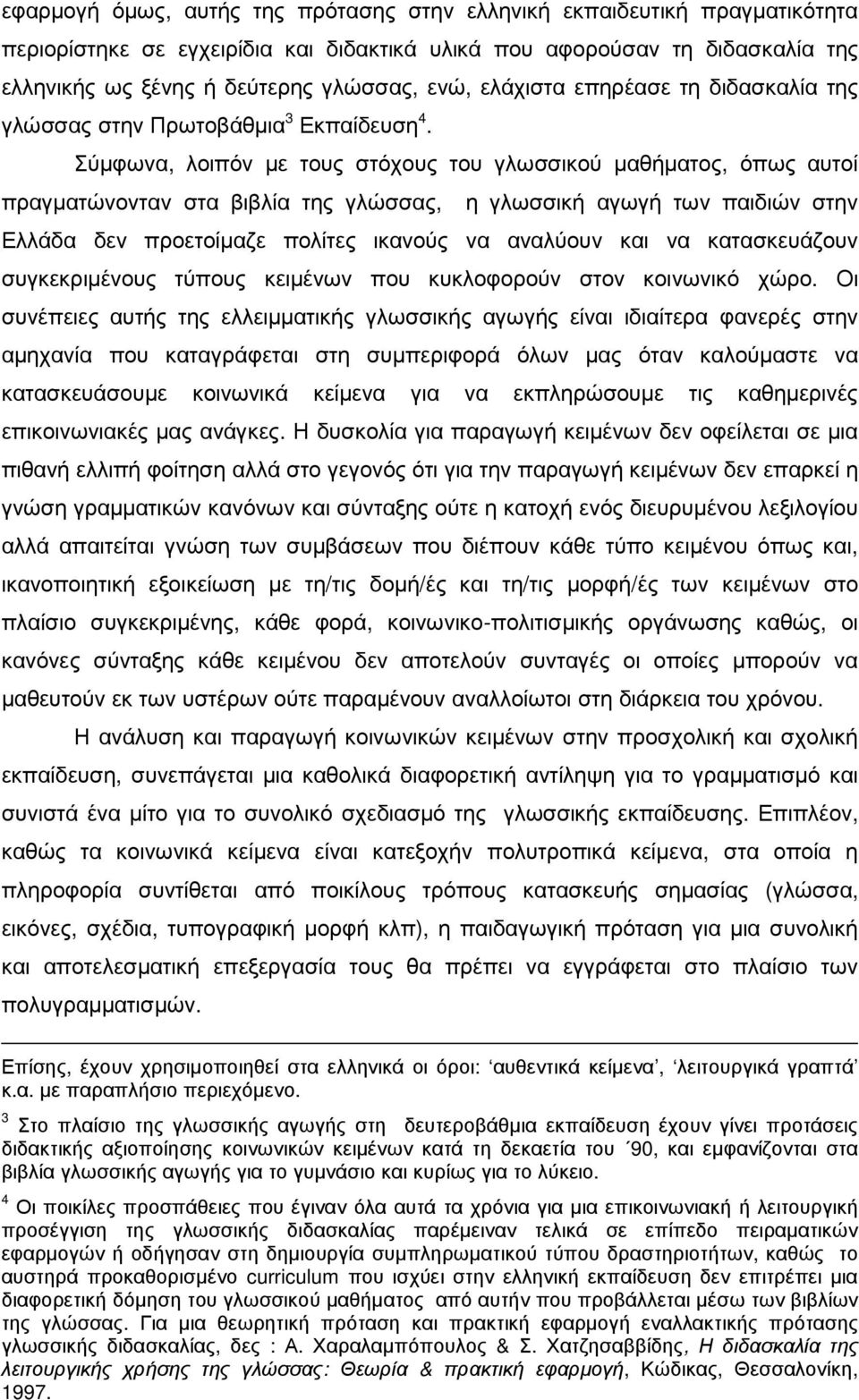 Σύµφωνα, λοιπόν µε τους στόχους του γλωσσικού µαθήµατος, όπως αυτοί πραγµατώνονταν στα βιβλία της γλώσσας, η γλωσσική αγωγή των παιδιών στην Ελλάδα δεν προετοίµαζε πολίτες ικανούς να αναλύουν και να