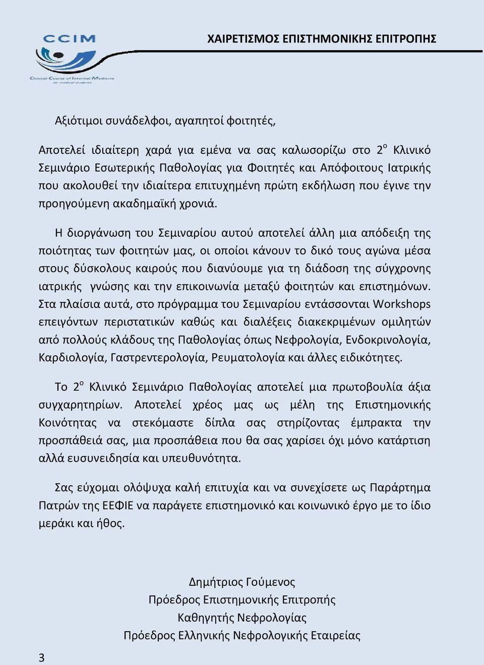 Η διοργάνωση του Σεμιναρίου αυτού αποτελεί άλλη μια απόδειξη της ποιότητας των φοιτητών μας, οι οποίοι κάνουν το δικό τους αγώνα μέσα στους δύσκολους καιρούς που διανύουμε για τη διάδοση της