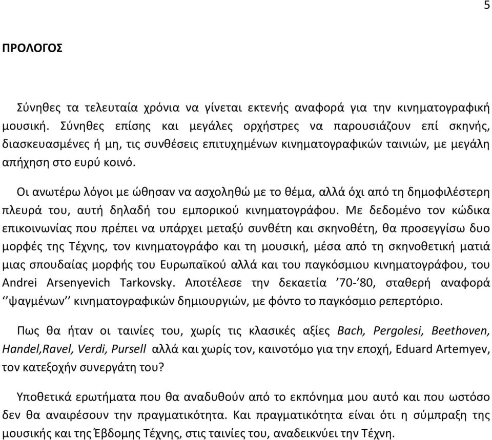 Οι ανωτέρω λόγοι με ώθησαν να ασχοληθώ με το θέμα, αλλά όχι από τη δημοφιλέστερη πλευρά του, αυτή δηλαδή του εμπορικού κινηματογράφου.