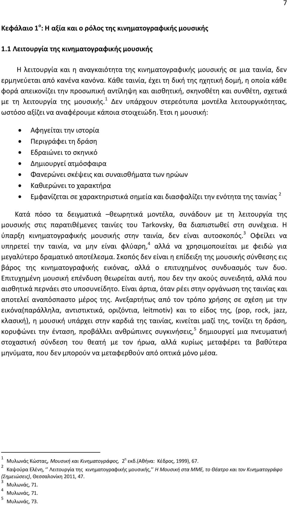 Κάθε ταινία, έχει τη δική της ηχητική δομή, η οποία κάθε φορά απεικονίζει την προσωπική αντίληψη και αισθητική, σκηνοθέτη και συνθέτη, σχετικά με τη λειτουργία της μουσικής.