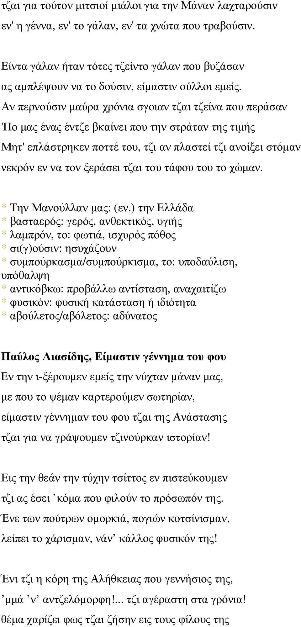 Αν περνούσιν µαύρα χρόνια σγοιαν τζαι τζείνα που περάσαν 'Πο µας ένας έντζε βκαίνει που την στράταν της τιµής Μητ' επλάστρηκεν ποττέ του, τζι αν πλαστεί τζι ανοίξει στόµαν νεκρόν εν να τον ξεράσει