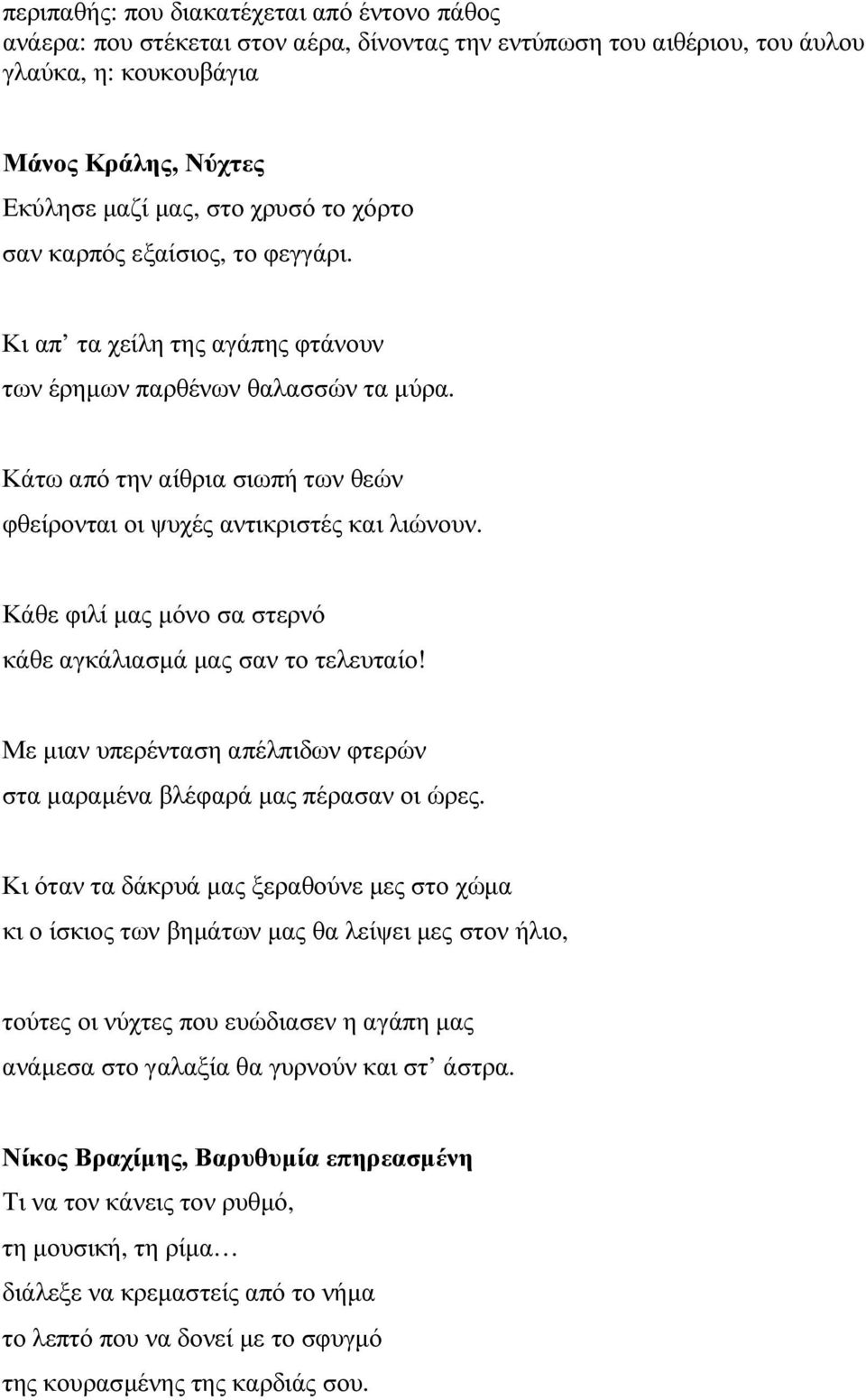 Κάθε φιλί µας µόνο σα στερνό κάθε αγκάλιασµά µας σαν το τελευταίο! Με µιαν υπερένταση απέλπιδων φτερών στα µαραµένα βλέφαρά µας πέρασαν οι ώρες.