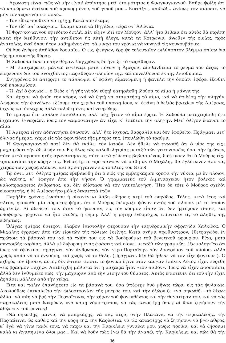 Δὲν εἶχεν ἰδεῖ τὸν Μοῦρον, ἀλλ ἦτο βεβαία ὅτι αὐτὸς θὰ ἐτράπη κατὰ τὴν διεύθυνσιν τὴν ἀντίθετον ἧς αὐτὴ ἔλεγε, κατὰ τὰ Κοτρώνια, ἄνωθεν τς οἰκίας, πρὸς ἀνατολάς, ἐκεῖ ὅπου ἦτον μαθημένος ἀπ τὰ μικρά