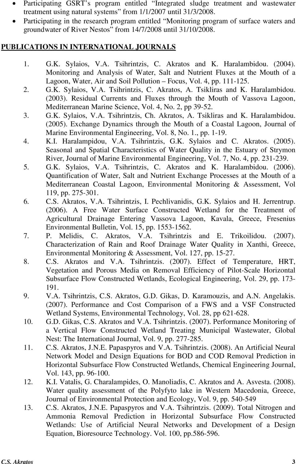 Sylaios, V.A. Tsihrintzis, C. Akratos and K. Haralambidou. (2004). Monitoring and Analysis of Water, Salt and Nutrient Fluxes at the Mouth of a Lagoon, Water, Air and Soil Pollution Focus, Vol. 4, pp.