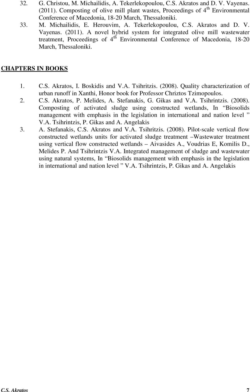 Vayenas. (2011). A novel hybrid system for integrated olive mill wastewater treatment, Proceedings of 4 th Environmental Conference of Macedonia, 18-20 March, Thessaloniki. CHAPTERS IN BOOKS 1. C.S. Akratos, Ι.