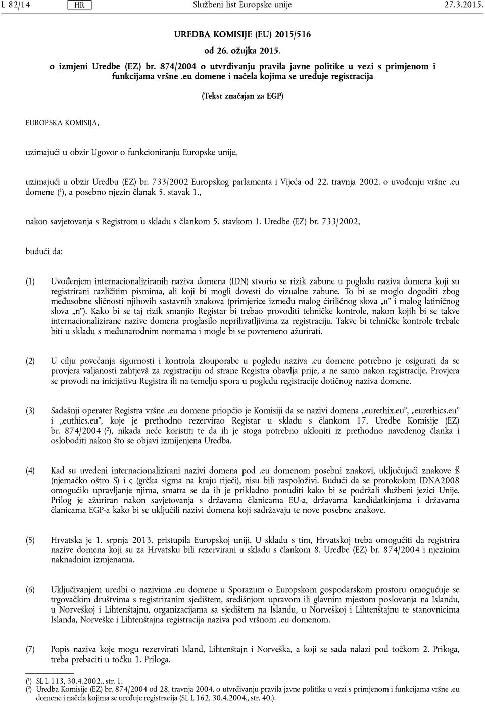 733/2002 Europskog parlamenta i Vijeća od 22. travnja 2002. o uvođenju vršne.eu domene ( 1 ), a posebno njezin članak 5. stavak 1., nakon savjetovanja s Registrom u skladu s člankom 5. stavkom 1.